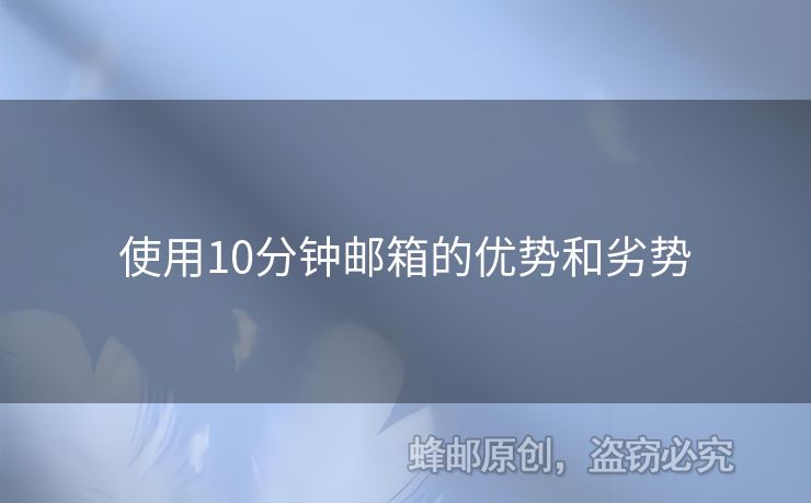 使用10分鐘郵箱的優(yōu)勢(shì)和劣勢(shì)