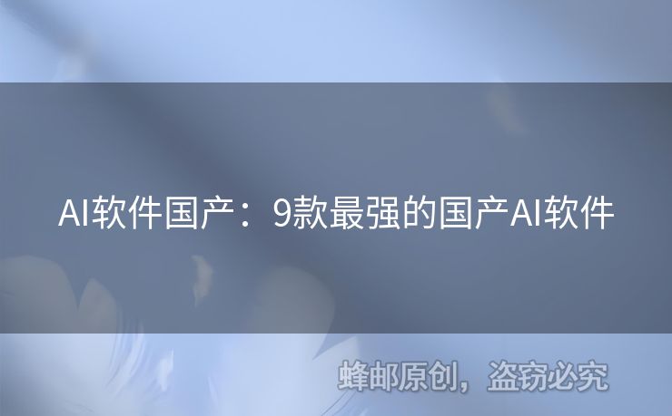 AI軟件國(guó)產(chǎn)：9款最強(qiáng)的國(guó)產(chǎn)AI軟件