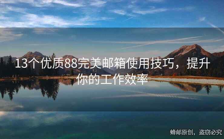13個優(yōu)質(zhì)88完美郵箱使用技巧，提升你的工作效率