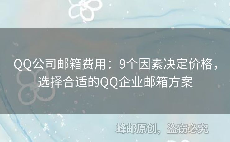 QQ公司郵箱費用：9個因素決定價格，選擇合適的QQ企業(yè)郵箱方案
