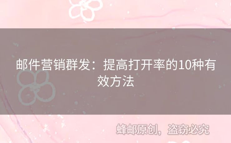 郵件營銷群發(fā)：提高打開率的10種有效方法