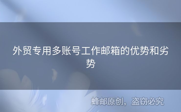 外貿(mào)專用多賬號工作郵箱的優(yōu)勢和劣勢