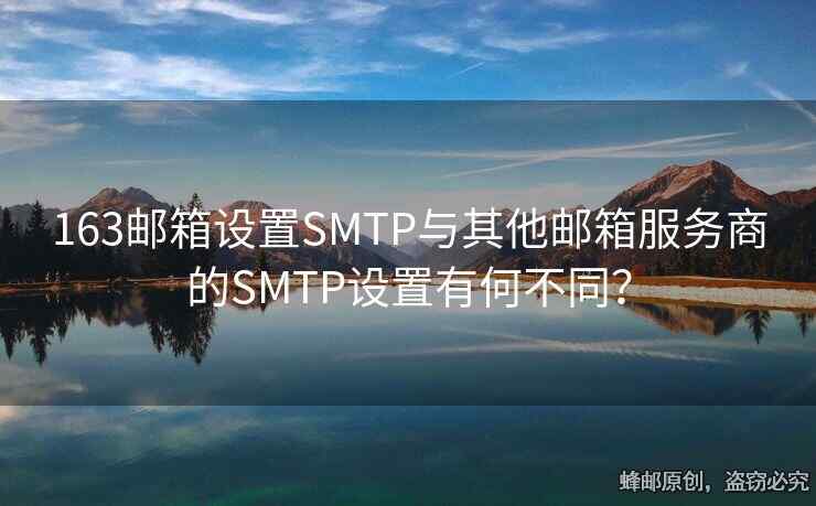 163郵箱設(shè)置SMTP與其他郵箱服務(wù)商的SMTP設(shè)置有何不同？