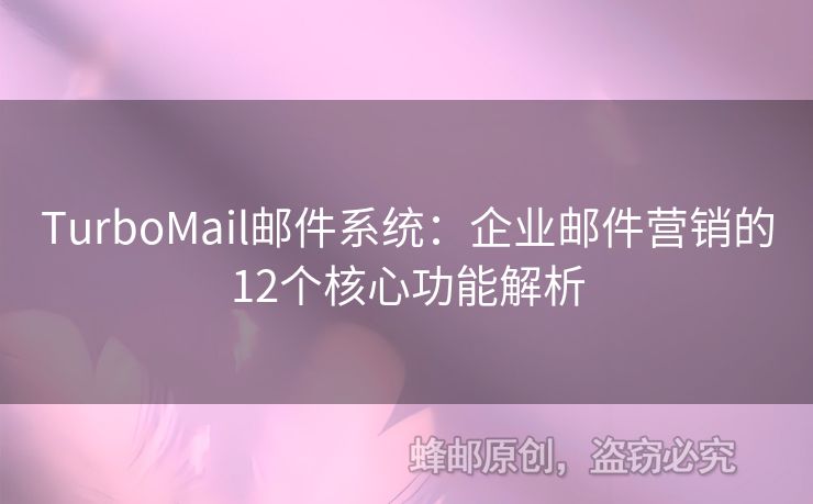 TurboMail郵件系統(tǒng)：企業(yè)郵件營銷的12個核心功能解析