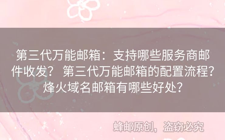 第三代萬能郵箱：支持哪些服務(wù)商郵件收發(fā)？ 第三代萬能郵箱的配置流程？烽火域名郵箱有哪些好處？