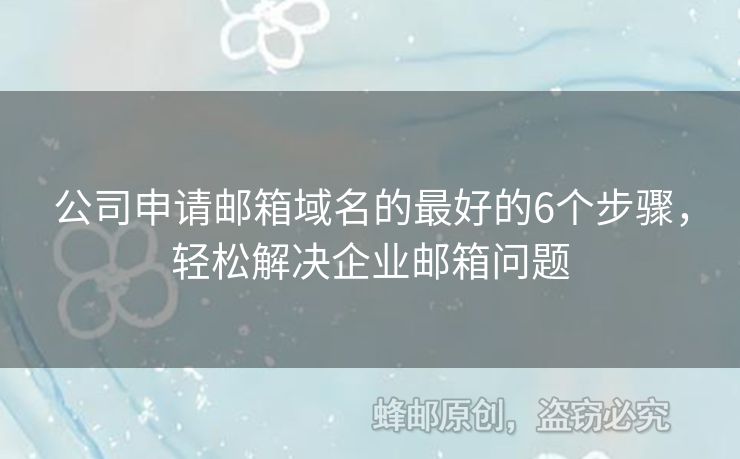公司申請(qǐng)郵箱域名的最好的6個(gè)步驟，輕松解決企業(yè)郵箱問(wèn)題