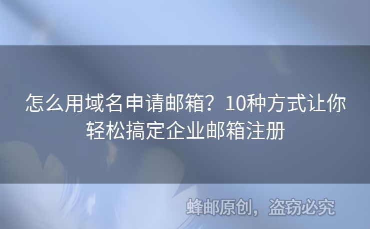 怎么用域名申請(qǐng)郵箱？10種方式讓你輕松搞定企業(yè)郵箱注冊(cè)