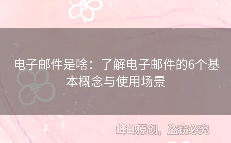 電子郵件是啥：了解電子郵件的6個基本概念與使用場景