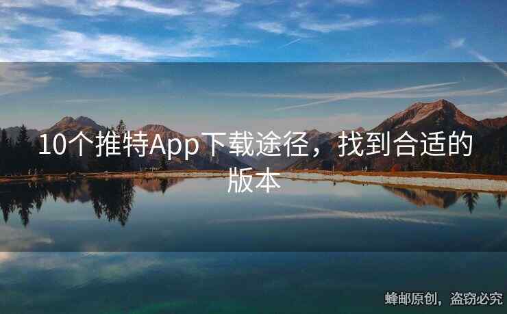 10個(gè)推特App下載途徑，找到合適的版本