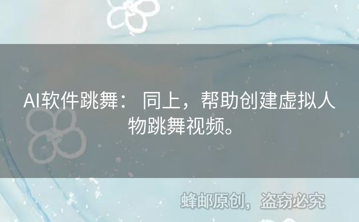 AI軟件跳舞： 同上，幫助創(chuàng)建虛擬人物跳舞視頻。