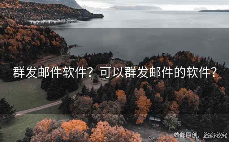群發(fā)郵件軟件？可以群發(fā)郵件的軟件？
