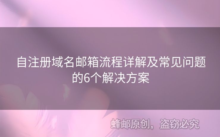 自注冊域名郵箱流程詳解及常見問題的6個解決方案