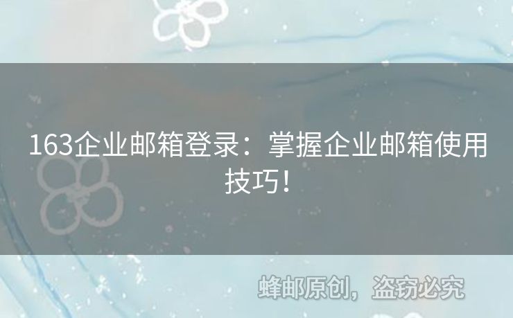 163企業(yè)郵箱登錄：掌握企業(yè)郵箱使用技巧！