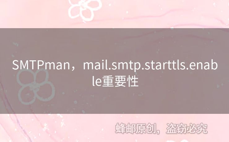 SMTPman，mail.smtp.starttls.enable重要性