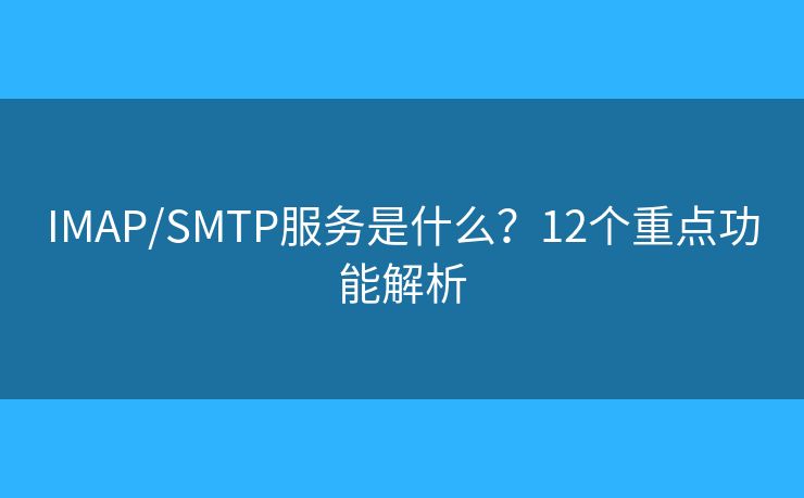 IMAP/SMTP服務(wù)是什么？12個(gè)重點(diǎn)功能解析