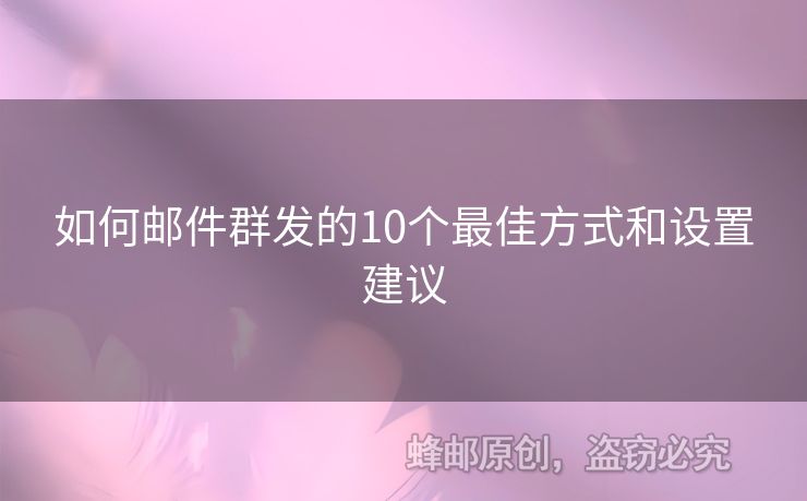 如何郵件群發(fā)的10個最佳方式和設(shè)置建議