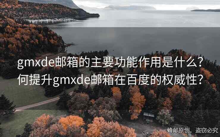 gmxde郵箱的主要功能作用是什么？何提升gmxde郵箱在百度的權(quán)威性？