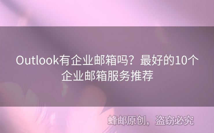 Outlook有企業(yè)郵箱嗎？最好的10個(gè)企業(yè)郵箱服務(wù)推薦