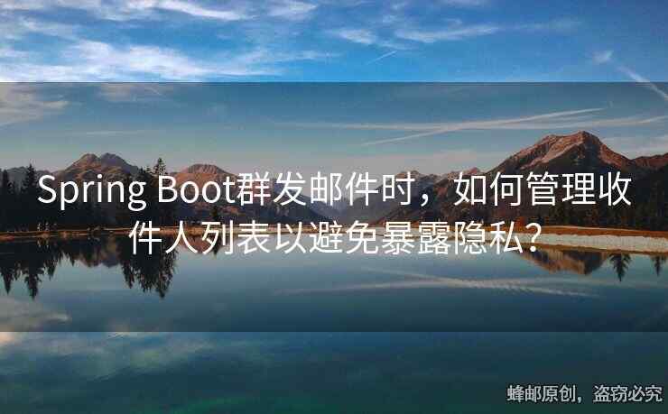 Spring Boot群發(fā)郵件時，如何管理收件人列表以避免暴露隱私？