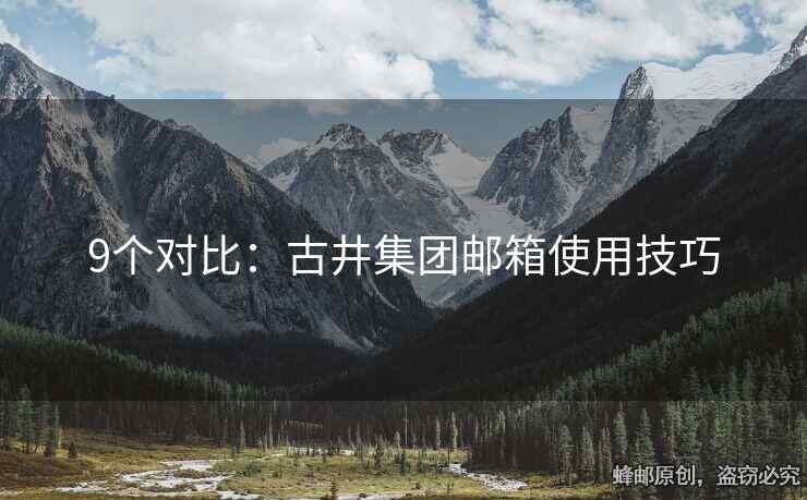 9個(gè)對(duì)比：古井集團(tuán)郵箱使用技巧