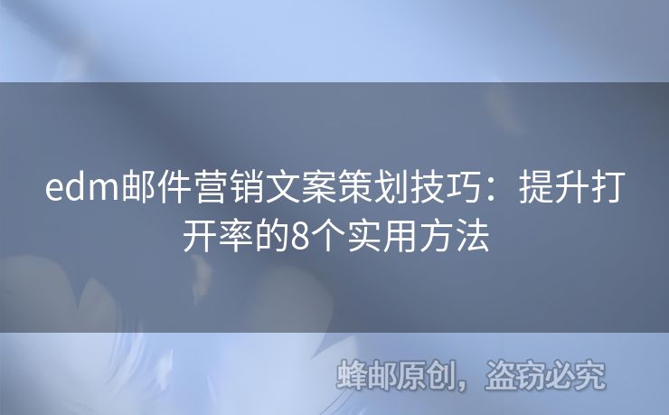 edm郵件營銷文案策劃技巧：提升打開率的8個實用方法