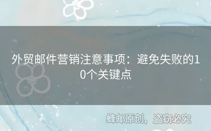 外貿(mào)郵件營銷注意事項：避免失敗的10個關鍵點