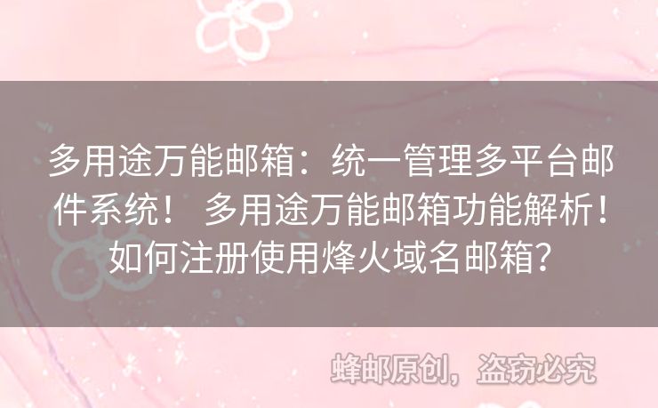 多用途萬能郵箱：統(tǒng)一管理多平臺(tái)郵件系統(tǒng)！ 多用途萬能郵箱功能解析！如何注冊使用烽火域名郵箱？