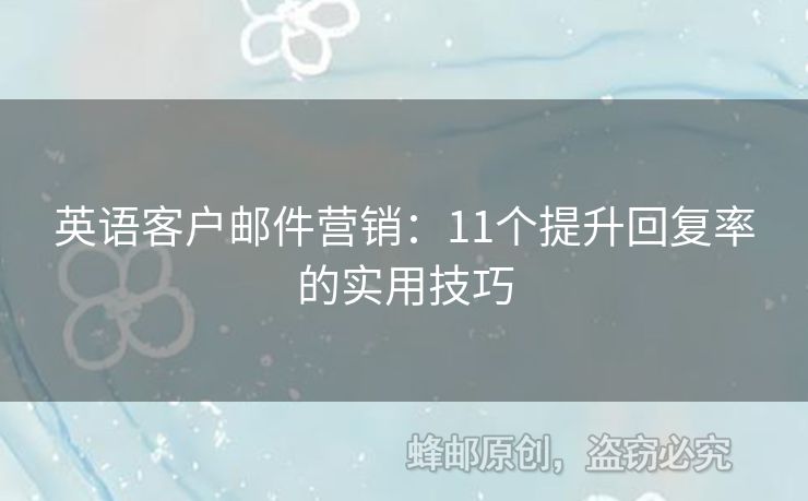 英語客戶郵件營銷：11個(gè)提升回復(fù)率的實(shí)用技巧