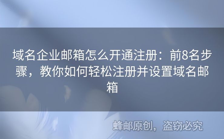 域名企業(yè)郵箱怎么開(kāi)通注冊(cè)：前8名步驟，教你如何輕松注冊(cè)并設(shè)置域名郵箱