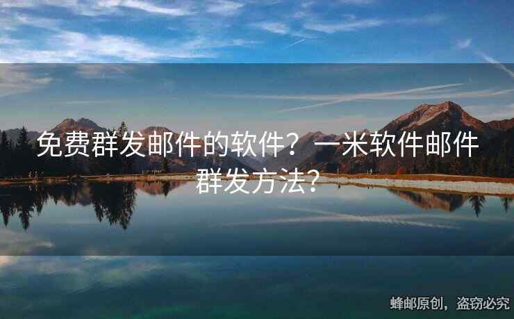 免費(fèi)群發(fā)郵件的軟件？一米軟件郵件群發(fā)方法？