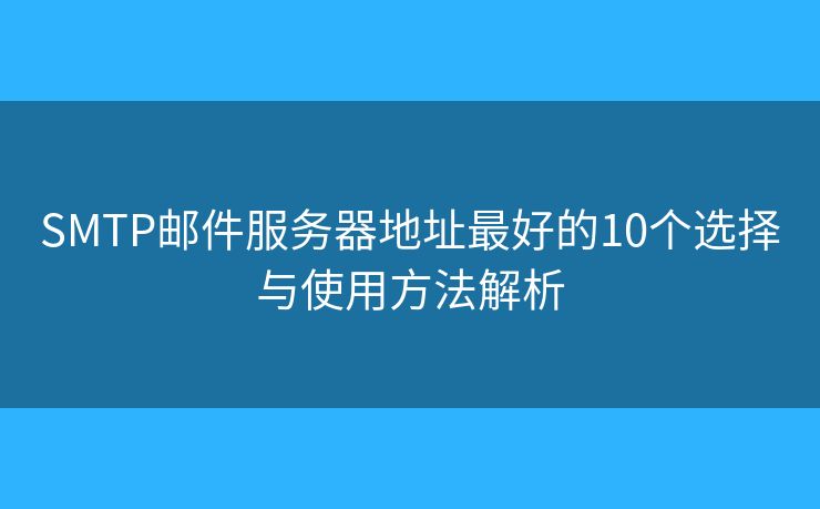 SMTP郵件服務器地址最好的10個選擇與使用方法解析