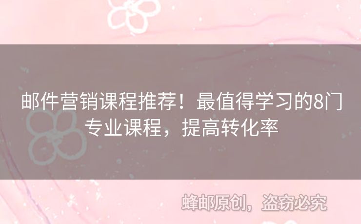郵件營(yíng)銷課程推薦！最值得學(xué)習(xí)的8門專業(yè)課程，提高轉(zhuǎn)化率