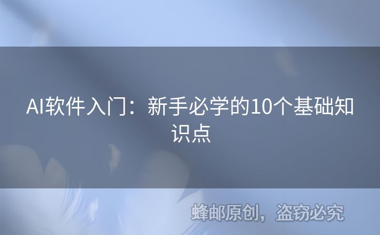 AI軟件入門：新手必學(xué)的10個(gè)基礎(chǔ)知識(shí)點(diǎn)