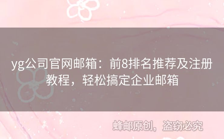 yg公司官網(wǎng)郵箱：前8排名推薦及注冊(cè)教程，輕松搞定企業(yè)郵箱