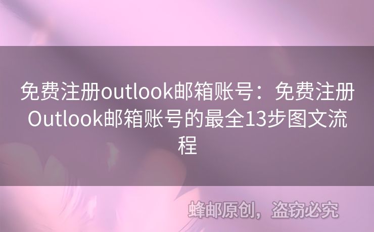 免費注冊outlook郵箱賬號：免費注冊Outlook郵箱賬號的最全13步圖文流程