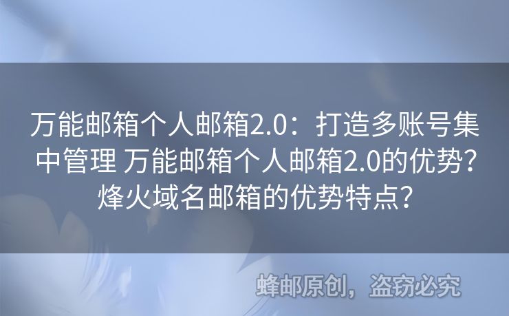 萬能郵箱個人郵箱2.0：打造多賬號集中管理 萬能郵箱個人郵箱2.0的優(yōu)勢？烽火域名郵箱的優(yōu)勢特點？