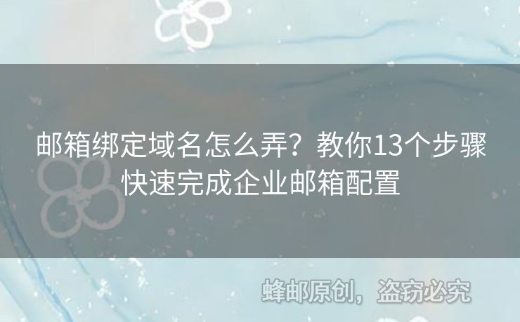 郵箱綁定域名怎么弄？教你13個步驟快速完成企業(yè)郵箱配置