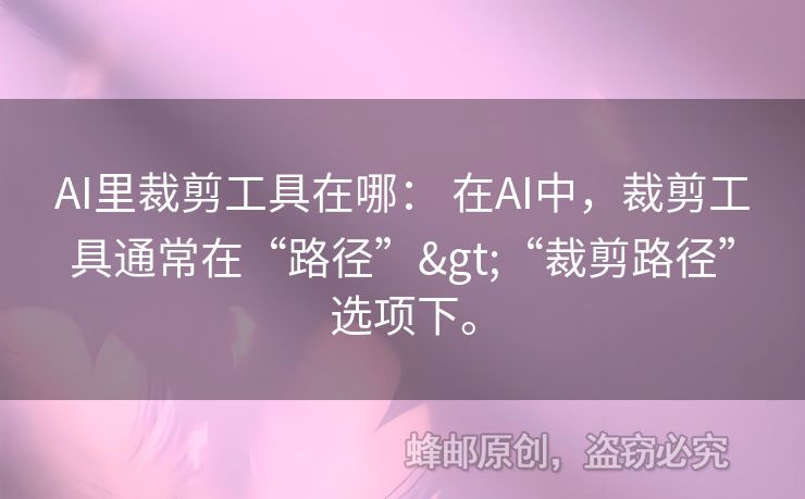 AI里裁剪工具在哪： 在AI中，裁剪工具通常在“路徑”>“裁剪路徑”選項(xiàng)下。