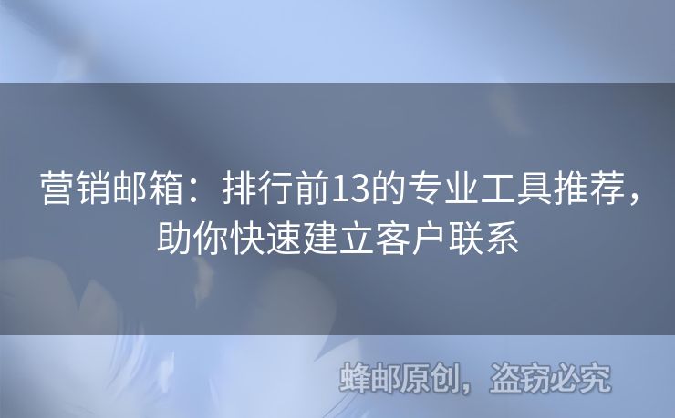 營銷郵箱：排行前13的專業(yè)工具推薦，助你快速建立客戶聯(lián)系