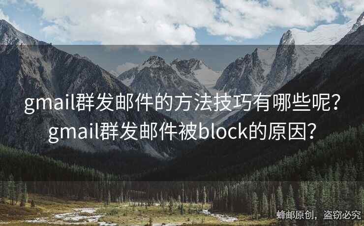 gmail群發(fā)郵件的方法技巧有哪些呢？gmail群發(fā)郵件被block的原因？