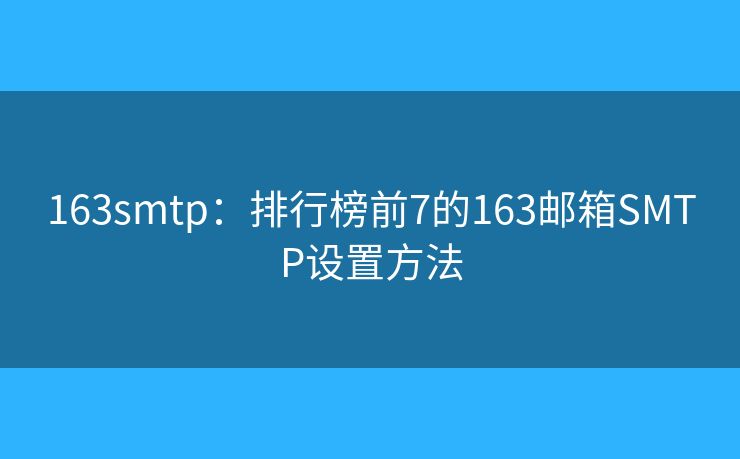 163smtp：排行榜前7的163郵箱SMTP設(shè)置方法