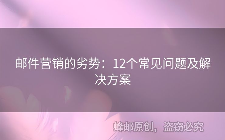 郵件營(yíng)銷(xiāo)的劣勢(shì)：12個(gè)常見(jiàn)問(wèn)題及解決方案