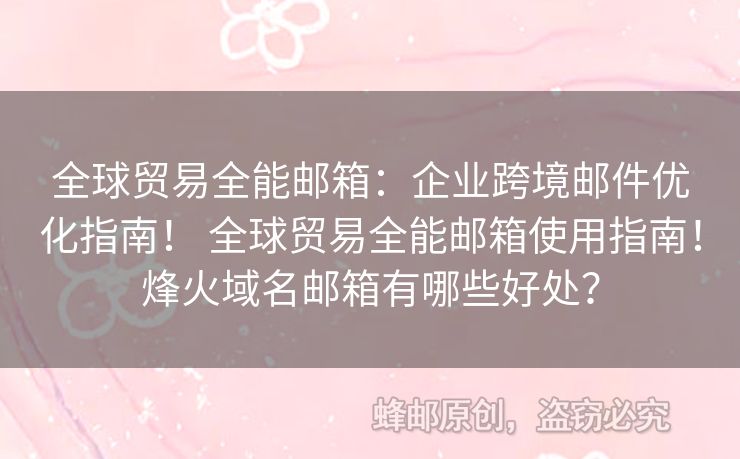 全球貿(mào)易全能郵箱：企業(yè)跨境郵件優(yōu)化指南！ 全球貿(mào)易全能郵箱使用指南！烽火域名郵箱有哪些好處？