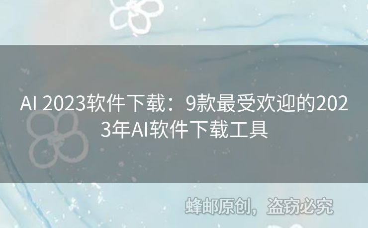 AI 2023軟件下載：9款最受歡迎的2023年AI軟件下載工具