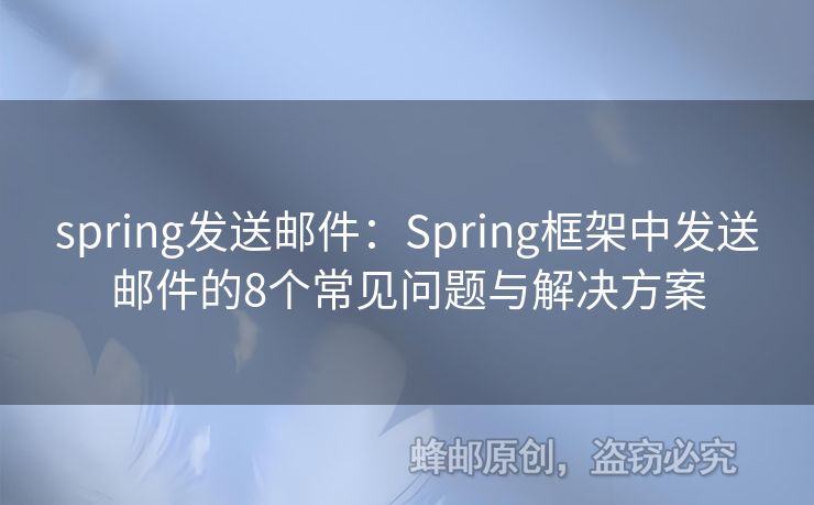 spring發(fā)送郵件：Spring框架中發(fā)送郵件的8個常見問題與解決方案