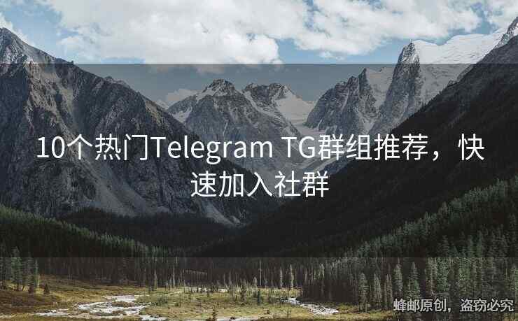 10個(gè)熱門(mén)Telegram TG群組推薦，快速加入社群