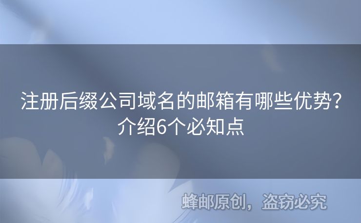 注冊(cè)后綴公司域名的郵箱有哪些優(yōu)勢(shì)？介紹6個(gè)必知點(diǎn)