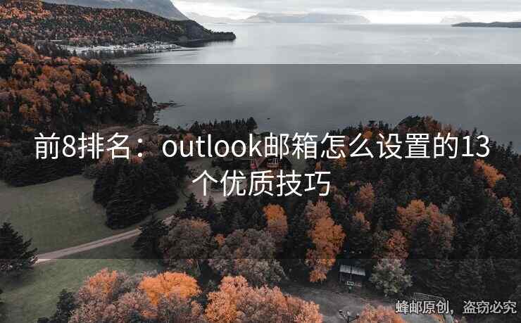 前8排名：outlook郵箱怎么設(shè)置的13個(gè)優(yōu)質(zhì)技巧