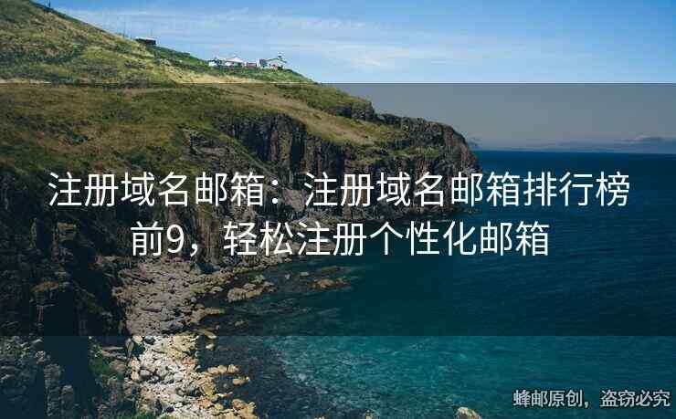 注冊(cè)域名郵箱：注冊(cè)域名郵箱排行榜前9，輕松注冊(cè)個(gè)性化郵箱