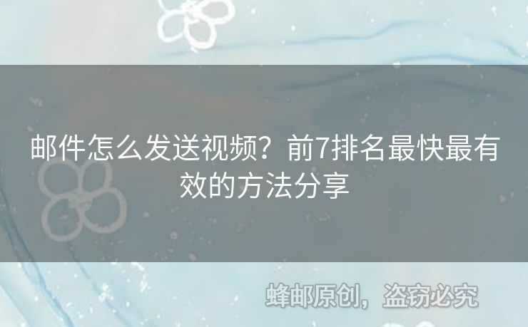 郵件怎么發(fā)送視頻？前7排名最快最有效的方法分享